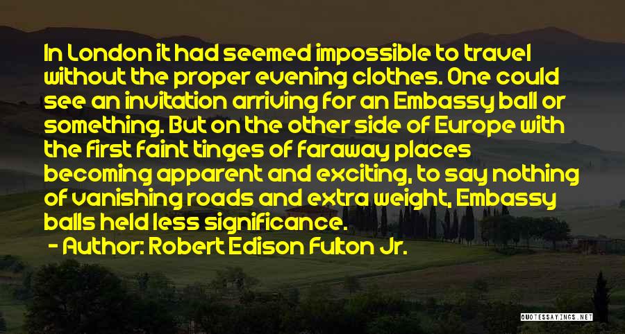 Robert Edison Fulton Jr. Quotes: In London It Had Seemed Impossible To Travel Without The Proper Evening Clothes. One Could See An Invitation Arriving For