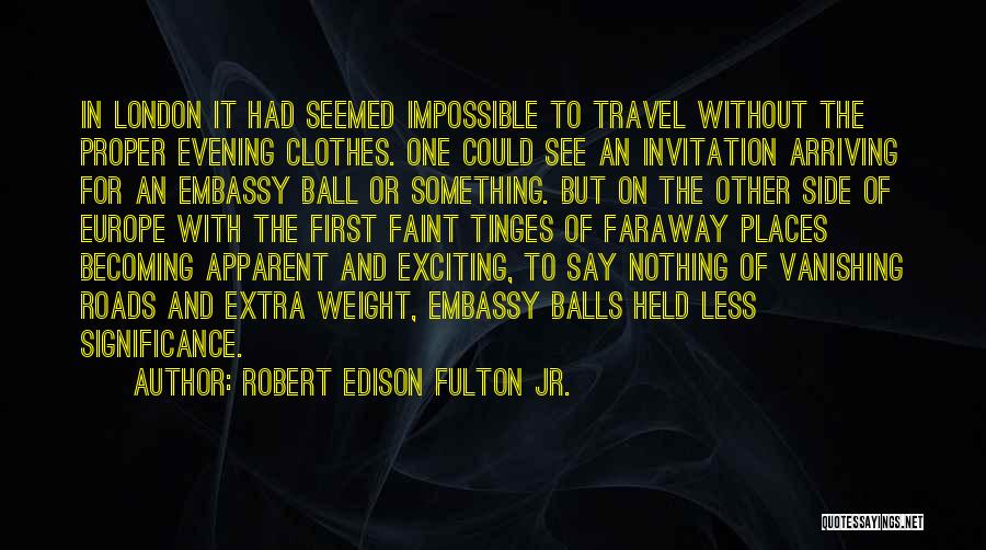 Robert Edison Fulton Jr. Quotes: In London It Had Seemed Impossible To Travel Without The Proper Evening Clothes. One Could See An Invitation Arriving For