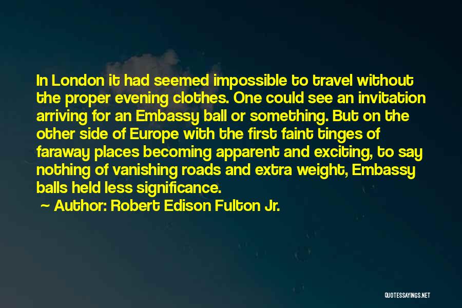 Robert Edison Fulton Jr. Quotes: In London It Had Seemed Impossible To Travel Without The Proper Evening Clothes. One Could See An Invitation Arriving For