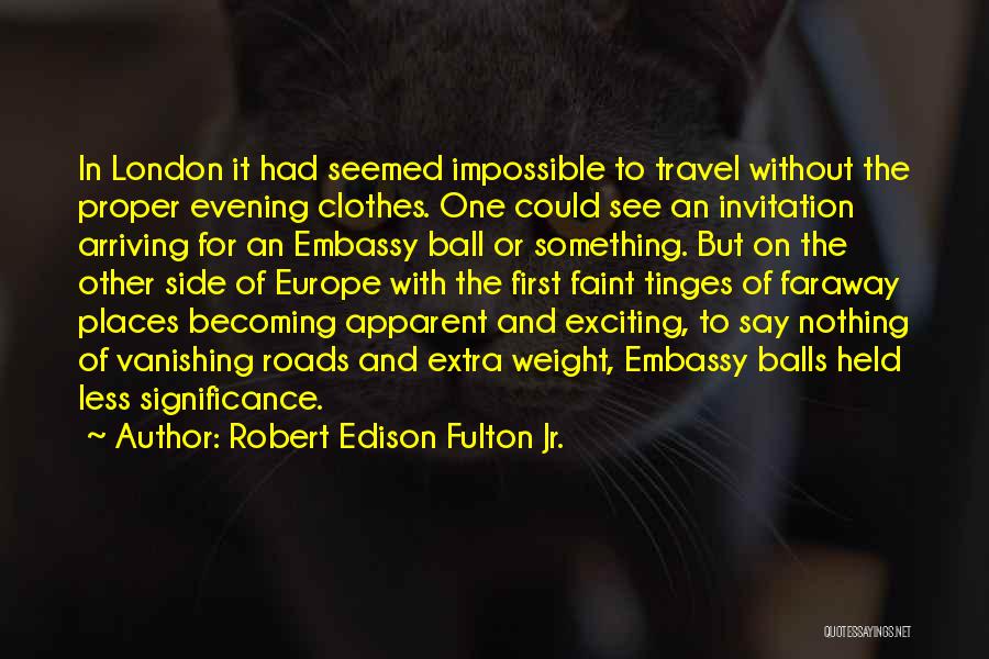 Robert Edison Fulton Jr. Quotes: In London It Had Seemed Impossible To Travel Without The Proper Evening Clothes. One Could See An Invitation Arriving For