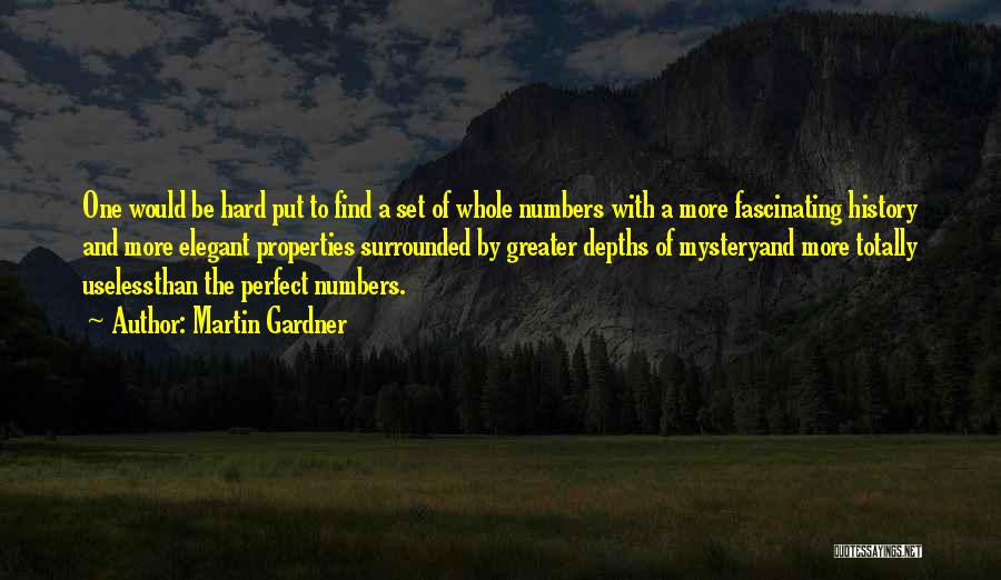 Martin Gardner Quotes: One Would Be Hard Put To Find A Set Of Whole Numbers With A More Fascinating History And More Elegant