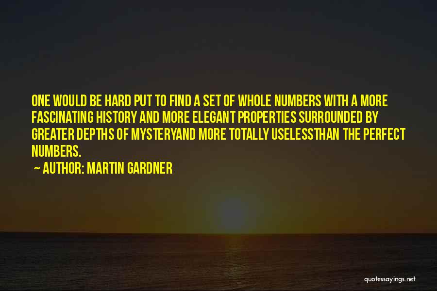 Martin Gardner Quotes: One Would Be Hard Put To Find A Set Of Whole Numbers With A More Fascinating History And More Elegant