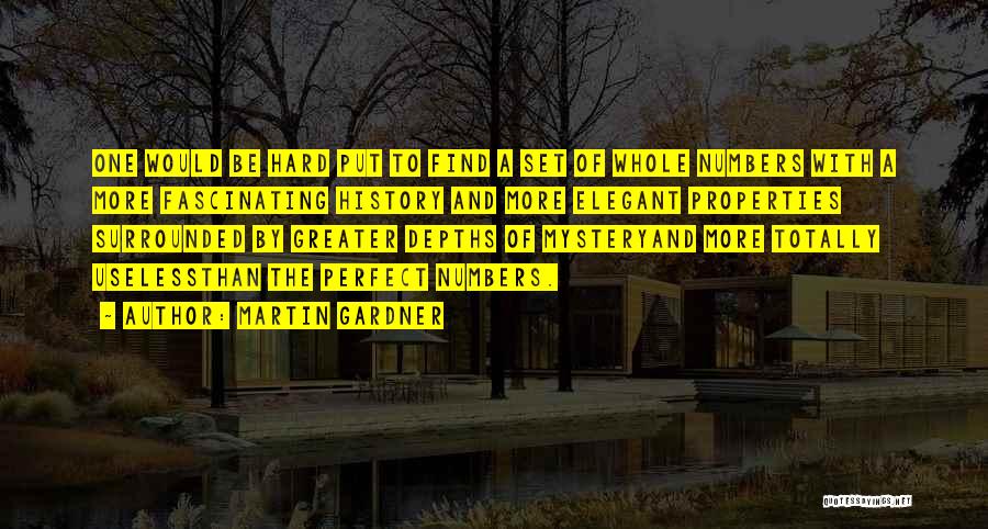 Martin Gardner Quotes: One Would Be Hard Put To Find A Set Of Whole Numbers With A More Fascinating History And More Elegant