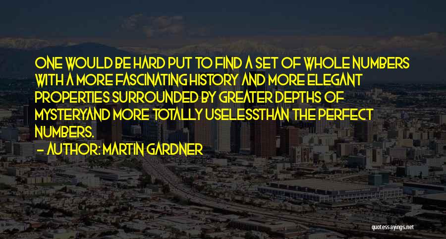 Martin Gardner Quotes: One Would Be Hard Put To Find A Set Of Whole Numbers With A More Fascinating History And More Elegant