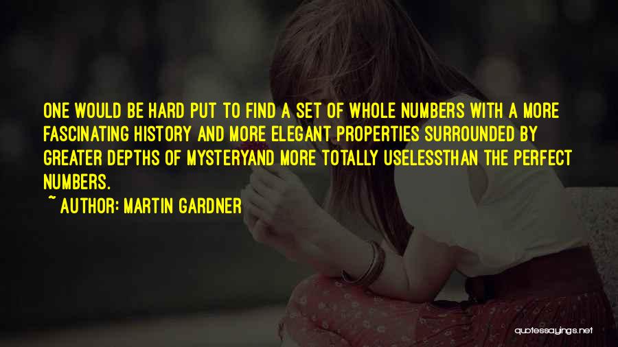 Martin Gardner Quotes: One Would Be Hard Put To Find A Set Of Whole Numbers With A More Fascinating History And More Elegant