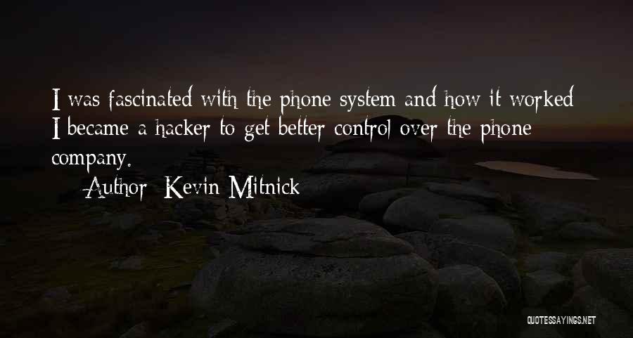 Kevin Mitnick Quotes: I Was Fascinated With The Phone System And How It Worked; I Became A Hacker To Get Better Control Over