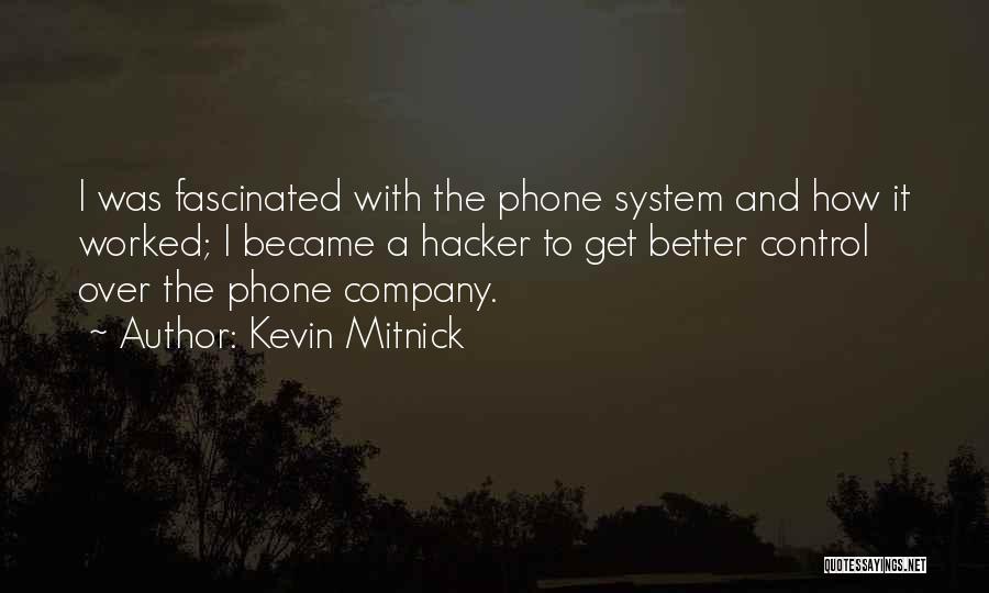 Kevin Mitnick Quotes: I Was Fascinated With The Phone System And How It Worked; I Became A Hacker To Get Better Control Over