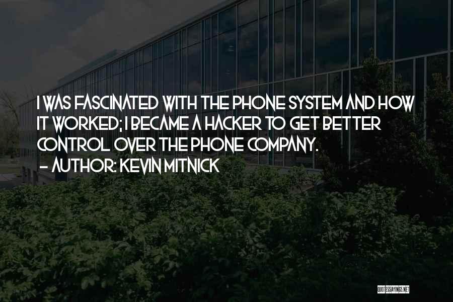 Kevin Mitnick Quotes: I Was Fascinated With The Phone System And How It Worked; I Became A Hacker To Get Better Control Over