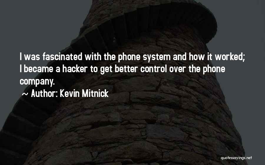 Kevin Mitnick Quotes: I Was Fascinated With The Phone System And How It Worked; I Became A Hacker To Get Better Control Over