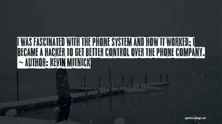 Kevin Mitnick Quotes: I Was Fascinated With The Phone System And How It Worked; I Became A Hacker To Get Better Control Over