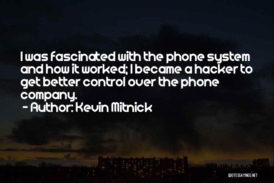 Kevin Mitnick Quotes: I Was Fascinated With The Phone System And How It Worked; I Became A Hacker To Get Better Control Over