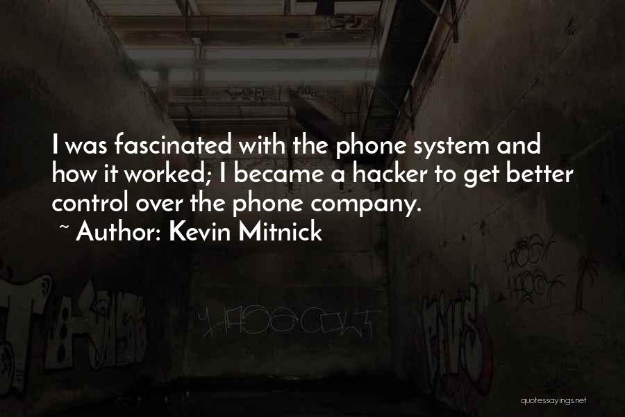 Kevin Mitnick Quotes: I Was Fascinated With The Phone System And How It Worked; I Became A Hacker To Get Better Control Over