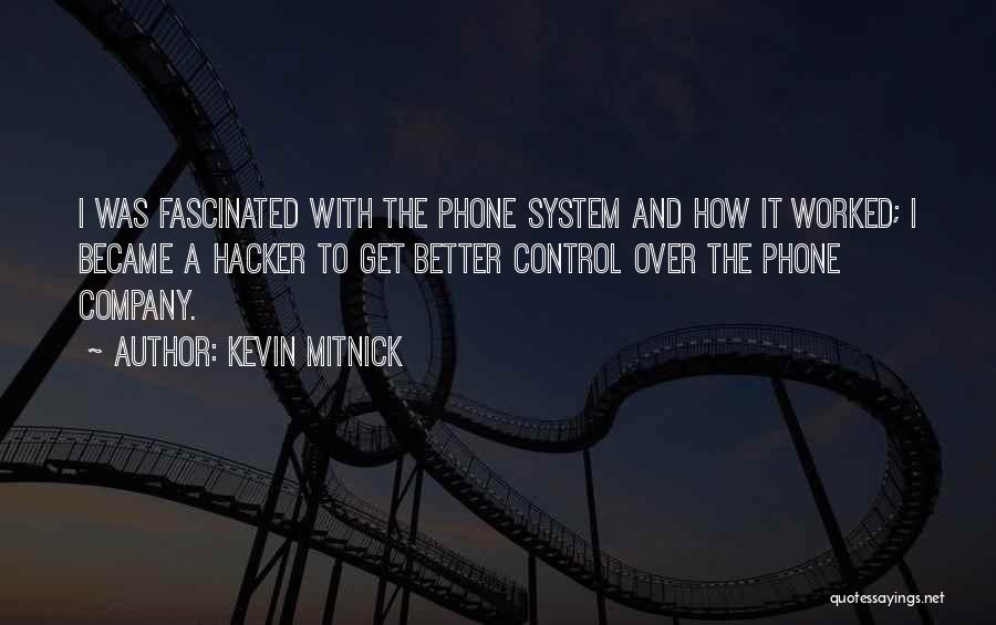Kevin Mitnick Quotes: I Was Fascinated With The Phone System And How It Worked; I Became A Hacker To Get Better Control Over