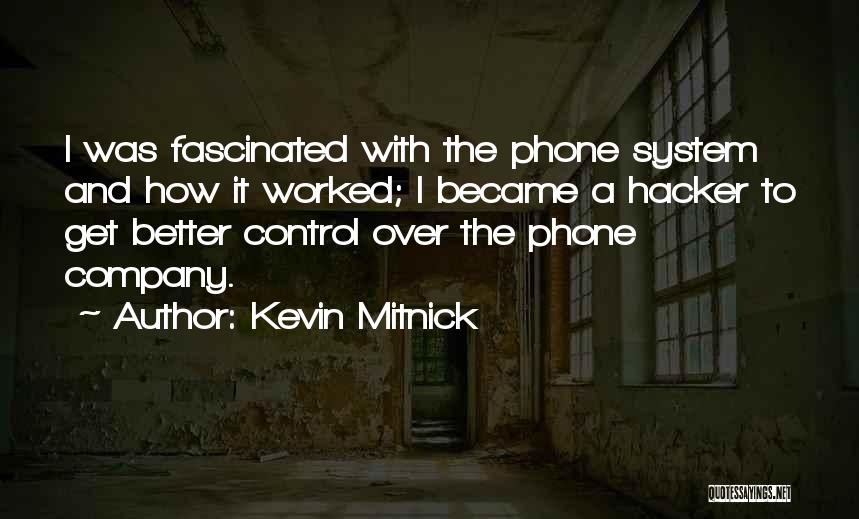 Kevin Mitnick Quotes: I Was Fascinated With The Phone System And How It Worked; I Became A Hacker To Get Better Control Over