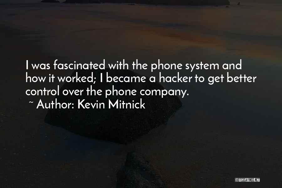 Kevin Mitnick Quotes: I Was Fascinated With The Phone System And How It Worked; I Became A Hacker To Get Better Control Over
