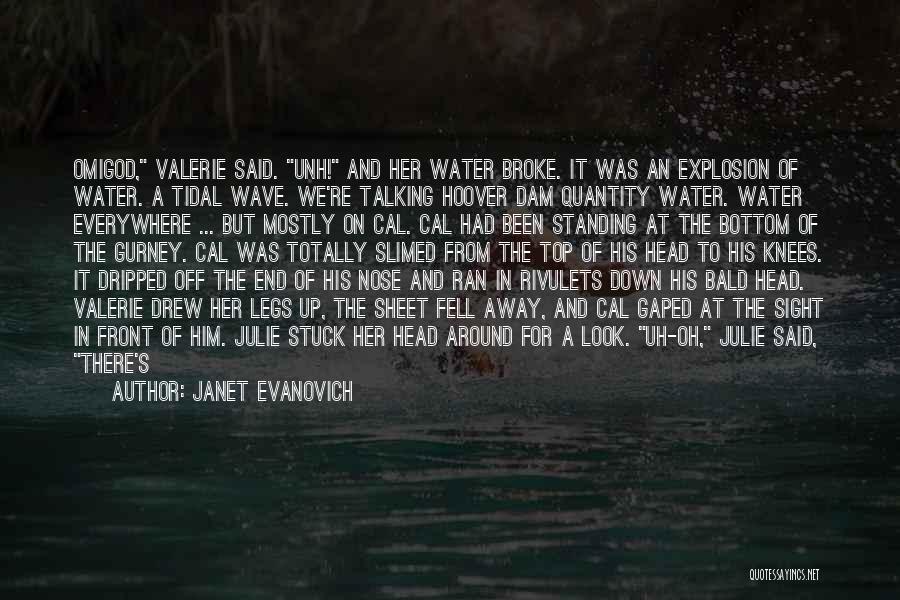 Janet Evanovich Quotes: Omigod, Valerie Said. Unh! And Her Water Broke. It Was An Explosion Of Water. A Tidal Wave. We're Talking Hoover