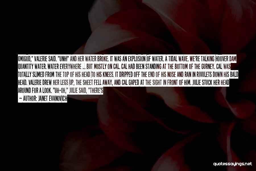 Janet Evanovich Quotes: Omigod, Valerie Said. Unh! And Her Water Broke. It Was An Explosion Of Water. A Tidal Wave. We're Talking Hoover