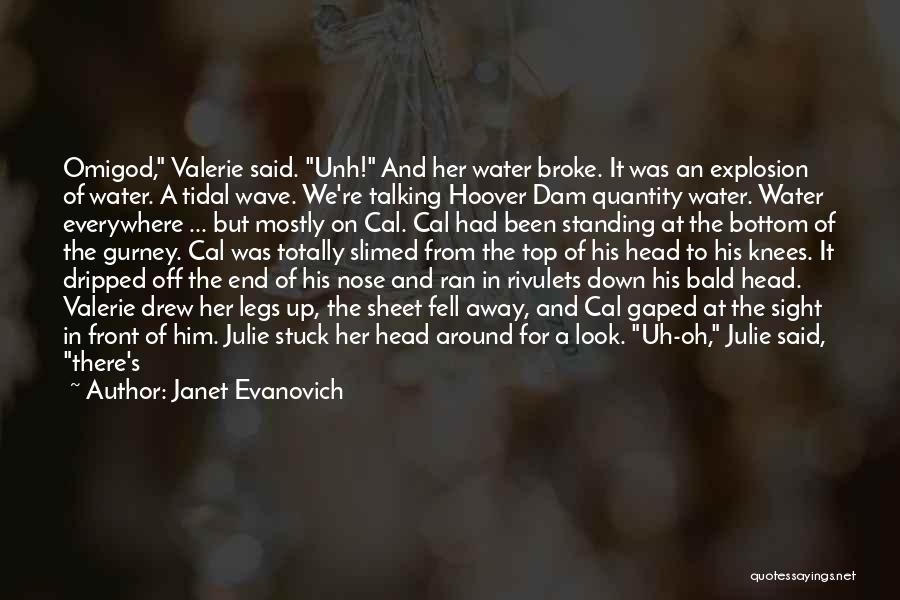 Janet Evanovich Quotes: Omigod, Valerie Said. Unh! And Her Water Broke. It Was An Explosion Of Water. A Tidal Wave. We're Talking Hoover