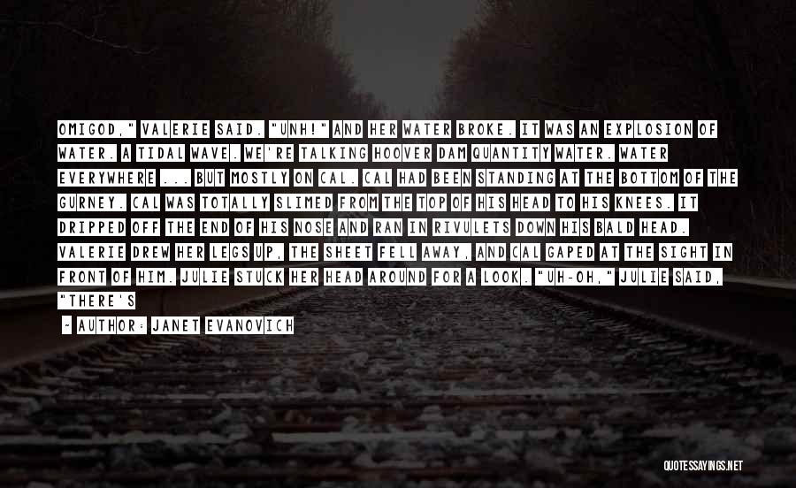 Janet Evanovich Quotes: Omigod, Valerie Said. Unh! And Her Water Broke. It Was An Explosion Of Water. A Tidal Wave. We're Talking Hoover