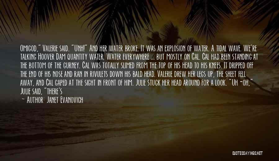 Janet Evanovich Quotes: Omigod, Valerie Said. Unh! And Her Water Broke. It Was An Explosion Of Water. A Tidal Wave. We're Talking Hoover