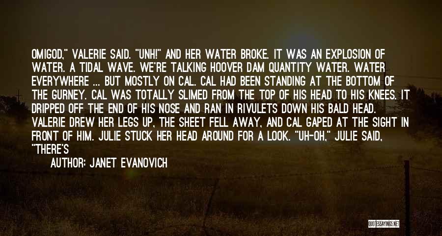 Janet Evanovich Quotes: Omigod, Valerie Said. Unh! And Her Water Broke. It Was An Explosion Of Water. A Tidal Wave. We're Talking Hoover