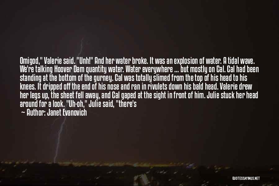 Janet Evanovich Quotes: Omigod, Valerie Said. Unh! And Her Water Broke. It Was An Explosion Of Water. A Tidal Wave. We're Talking Hoover