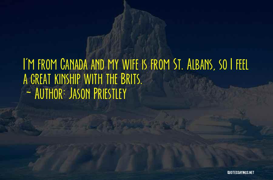 Jason Priestley Quotes: I'm From Canada And My Wife Is From St. Albans, So I Feel A Great Kinship With The Brits.
