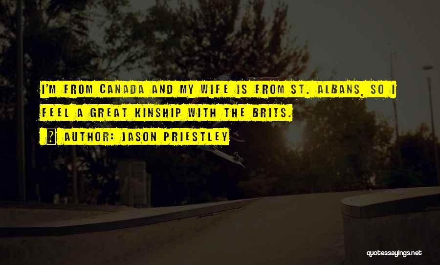 Jason Priestley Quotes: I'm From Canada And My Wife Is From St. Albans, So I Feel A Great Kinship With The Brits.