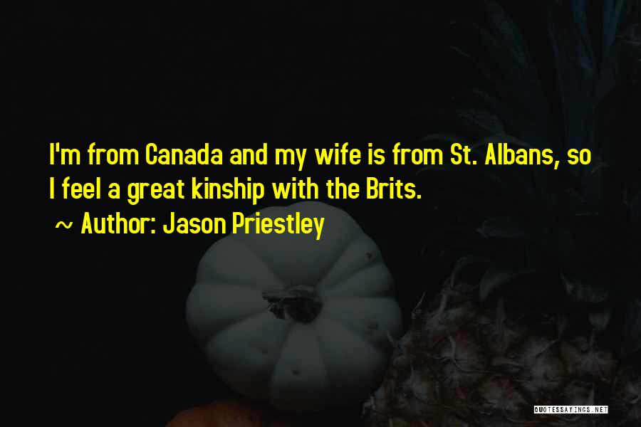 Jason Priestley Quotes: I'm From Canada And My Wife Is From St. Albans, So I Feel A Great Kinship With The Brits.