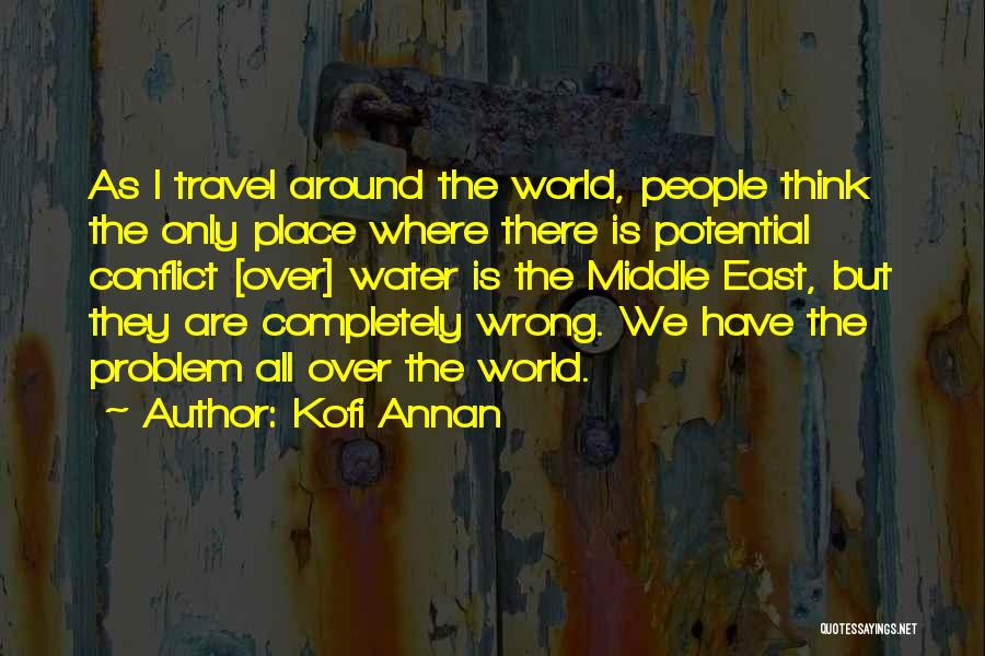 Kofi Annan Quotes: As I Travel Around The World, People Think The Only Place Where There Is Potential Conflict [over] Water Is The