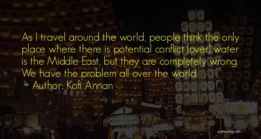 Kofi Annan Quotes: As I Travel Around The World, People Think The Only Place Where There Is Potential Conflict [over] Water Is The