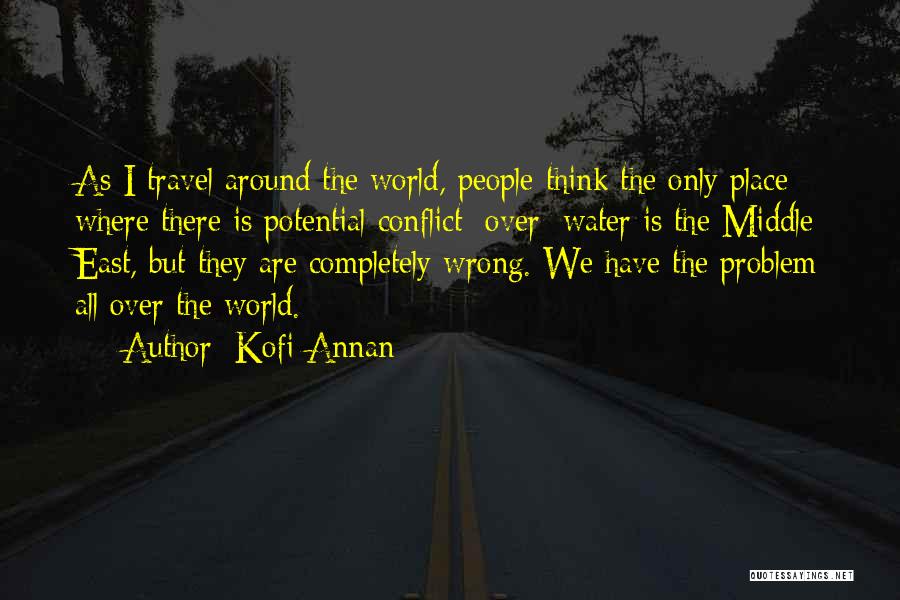 Kofi Annan Quotes: As I Travel Around The World, People Think The Only Place Where There Is Potential Conflict [over] Water Is The
