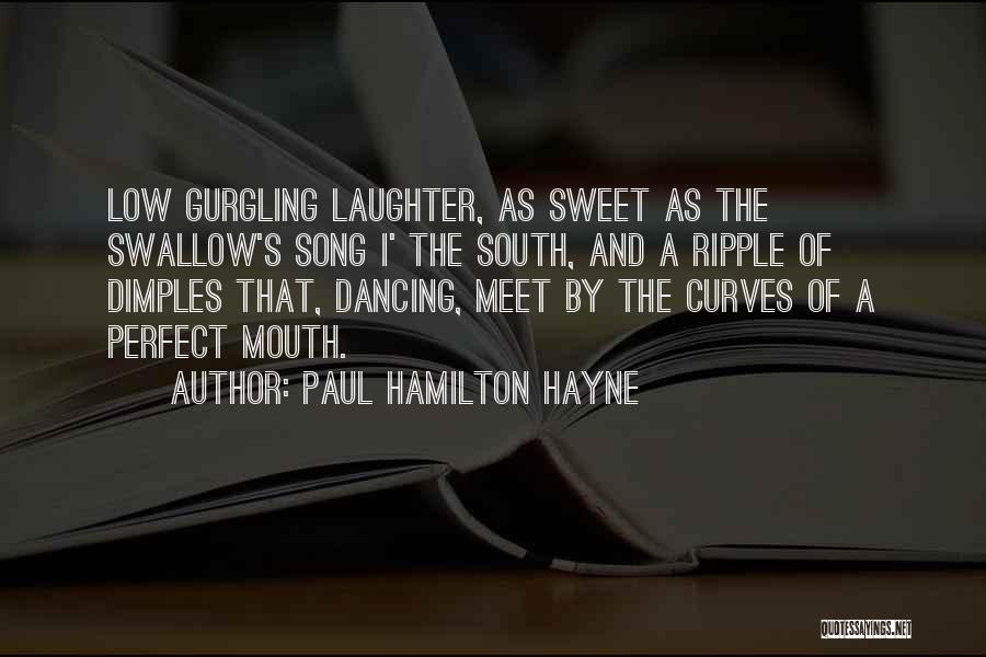 Paul Hamilton Hayne Quotes: Low Gurgling Laughter, As Sweet As The Swallow's Song I' The South, And A Ripple Of Dimples That, Dancing, Meet