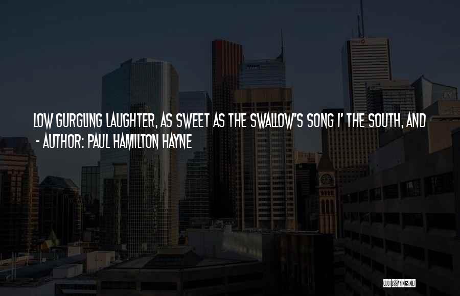 Paul Hamilton Hayne Quotes: Low Gurgling Laughter, As Sweet As The Swallow's Song I' The South, And A Ripple Of Dimples That, Dancing, Meet