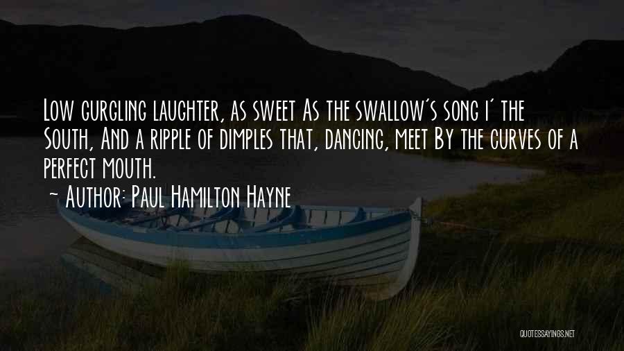Paul Hamilton Hayne Quotes: Low Gurgling Laughter, As Sweet As The Swallow's Song I' The South, And A Ripple Of Dimples That, Dancing, Meet