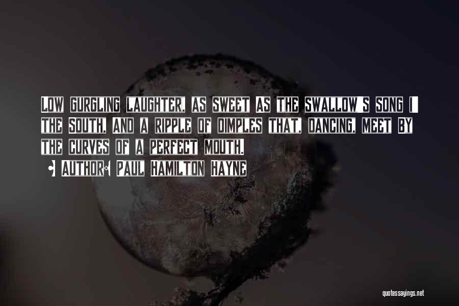 Paul Hamilton Hayne Quotes: Low Gurgling Laughter, As Sweet As The Swallow's Song I' The South, And A Ripple Of Dimples That, Dancing, Meet