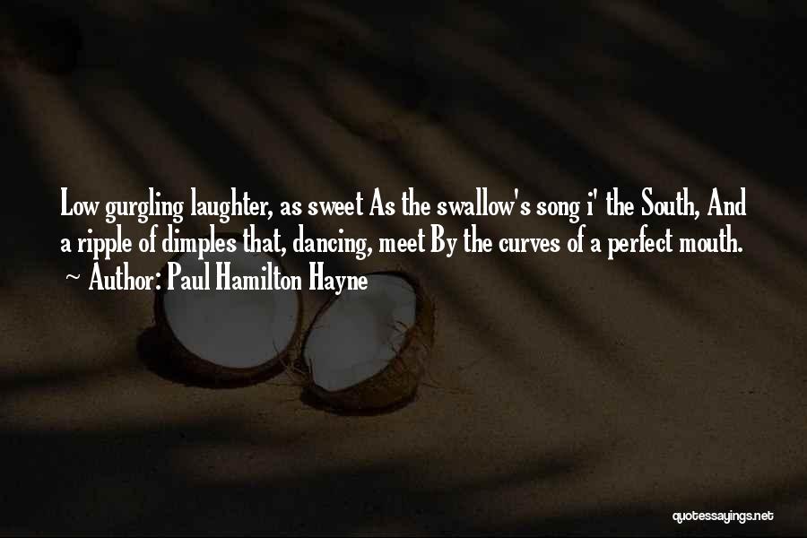 Paul Hamilton Hayne Quotes: Low Gurgling Laughter, As Sweet As The Swallow's Song I' The South, And A Ripple Of Dimples That, Dancing, Meet