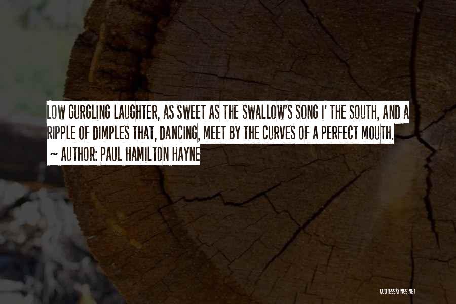 Paul Hamilton Hayne Quotes: Low Gurgling Laughter, As Sweet As The Swallow's Song I' The South, And A Ripple Of Dimples That, Dancing, Meet