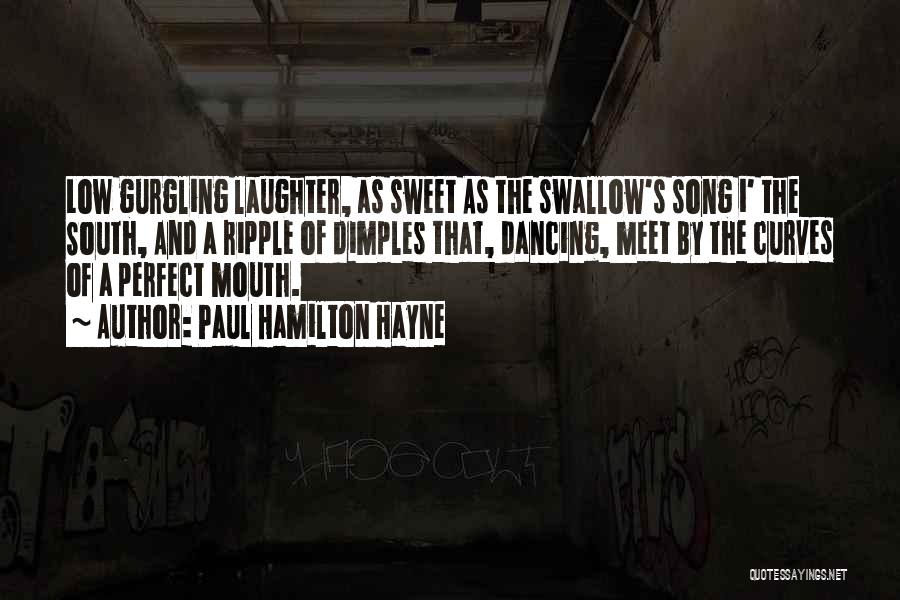 Paul Hamilton Hayne Quotes: Low Gurgling Laughter, As Sweet As The Swallow's Song I' The South, And A Ripple Of Dimples That, Dancing, Meet