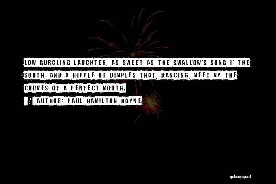 Paul Hamilton Hayne Quotes: Low Gurgling Laughter, As Sweet As The Swallow's Song I' The South, And A Ripple Of Dimples That, Dancing, Meet
