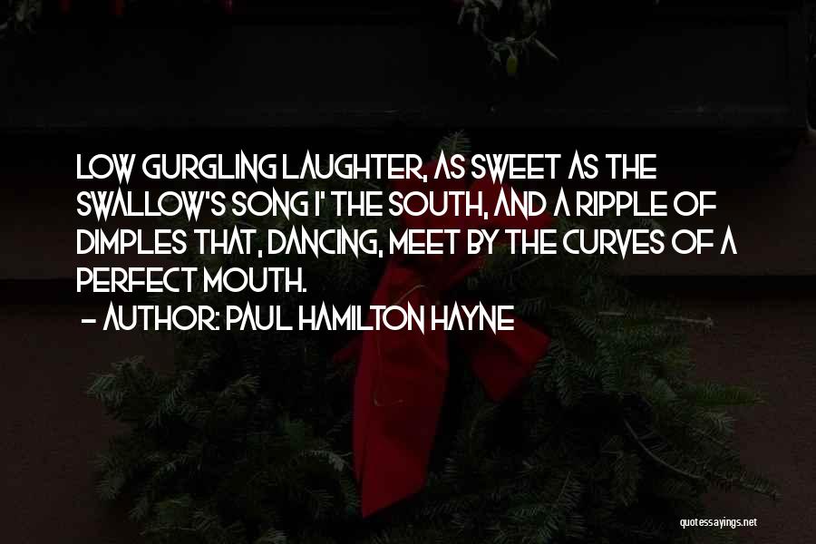 Paul Hamilton Hayne Quotes: Low Gurgling Laughter, As Sweet As The Swallow's Song I' The South, And A Ripple Of Dimples That, Dancing, Meet