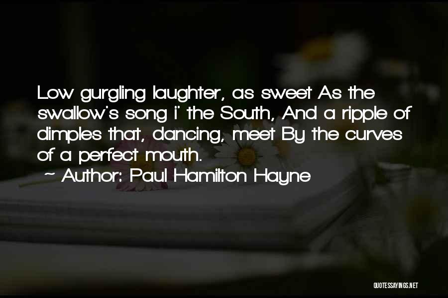 Paul Hamilton Hayne Quotes: Low Gurgling Laughter, As Sweet As The Swallow's Song I' The South, And A Ripple Of Dimples That, Dancing, Meet