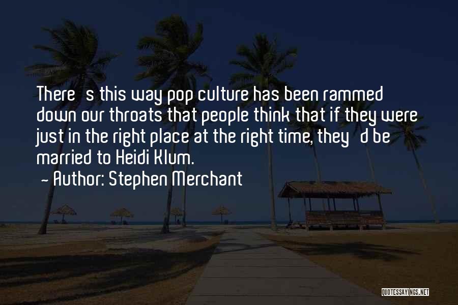 Stephen Merchant Quotes: There's This Way Pop Culture Has Been Rammed Down Our Throats That People Think That If They Were Just In