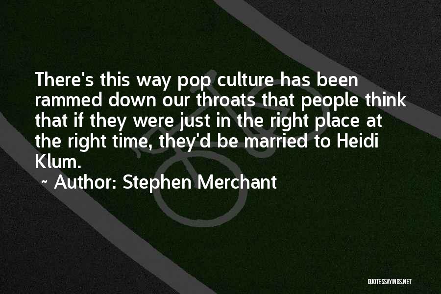 Stephen Merchant Quotes: There's This Way Pop Culture Has Been Rammed Down Our Throats That People Think That If They Were Just In