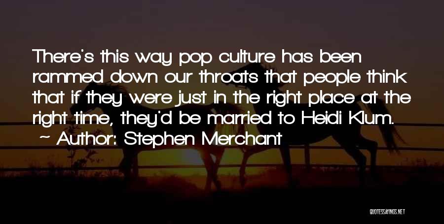 Stephen Merchant Quotes: There's This Way Pop Culture Has Been Rammed Down Our Throats That People Think That If They Were Just In