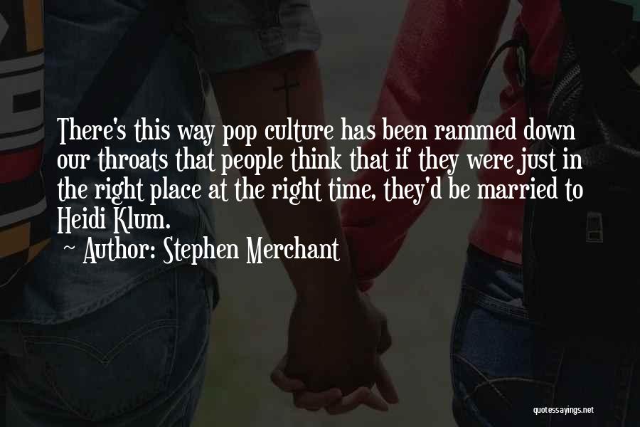 Stephen Merchant Quotes: There's This Way Pop Culture Has Been Rammed Down Our Throats That People Think That If They Were Just In