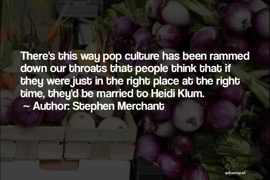 Stephen Merchant Quotes: There's This Way Pop Culture Has Been Rammed Down Our Throats That People Think That If They Were Just In