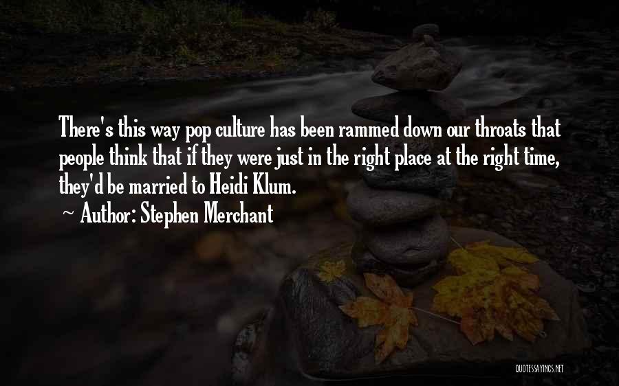 Stephen Merchant Quotes: There's This Way Pop Culture Has Been Rammed Down Our Throats That People Think That If They Were Just In