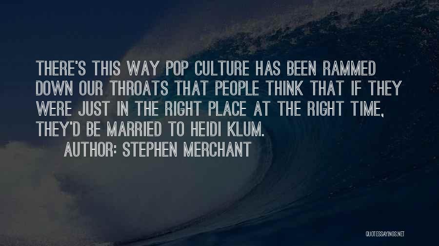 Stephen Merchant Quotes: There's This Way Pop Culture Has Been Rammed Down Our Throats That People Think That If They Were Just In