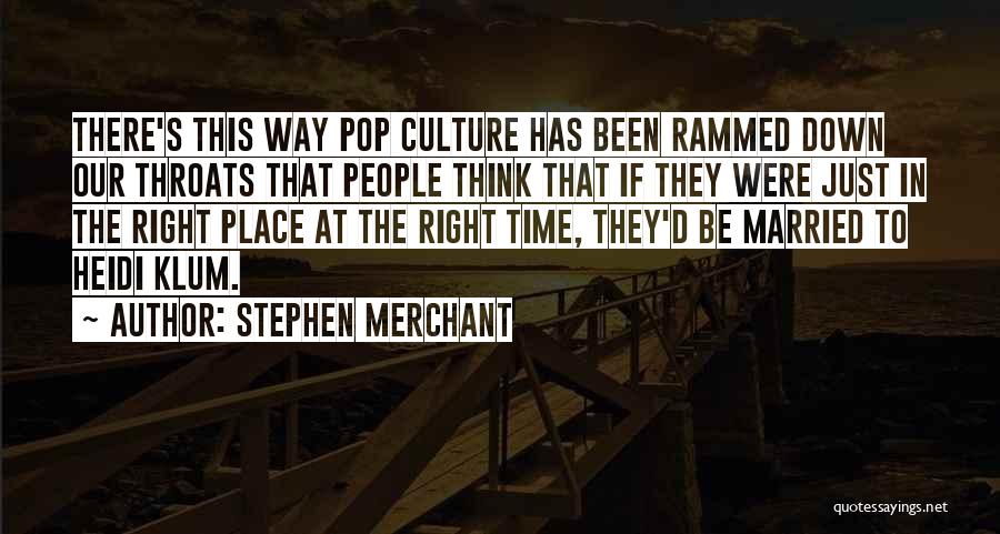 Stephen Merchant Quotes: There's This Way Pop Culture Has Been Rammed Down Our Throats That People Think That If They Were Just In